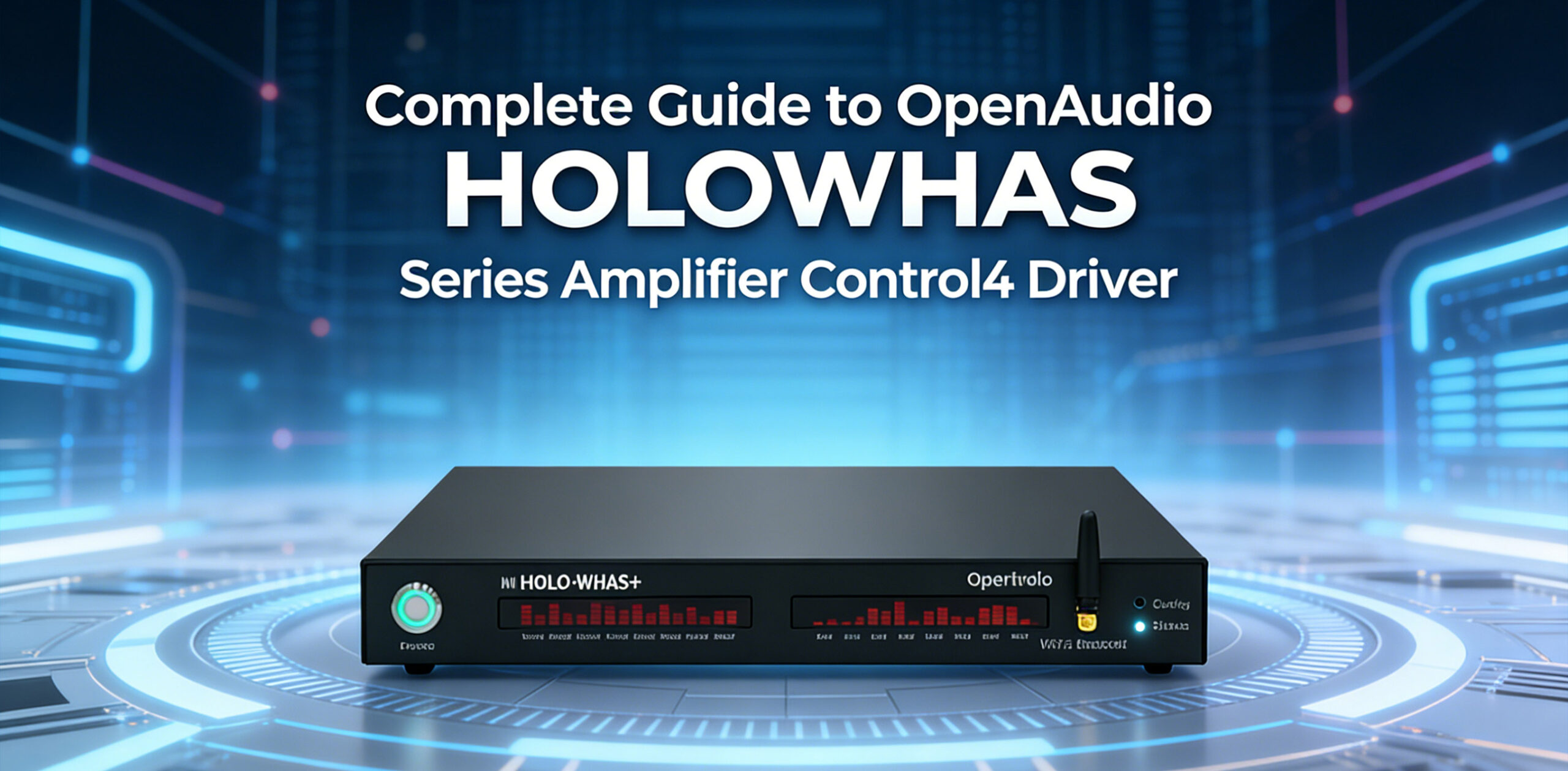 Complete Guide to OpenAudio HOLOWHAS Series Amplifier Control4 Driver2